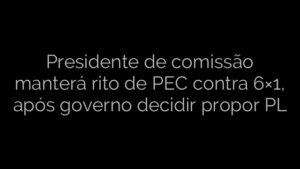 ​Presidente de comissão manterá rito de PEC contra 6×1, após governo decidir propor PL 